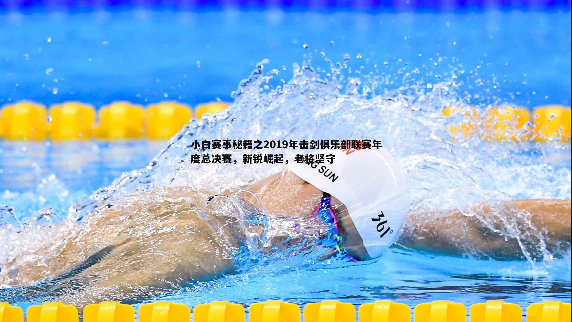 小白赛事秘籍之2019年击剑俱乐部联赛年度总决赛，新锐崛起，老将坚守