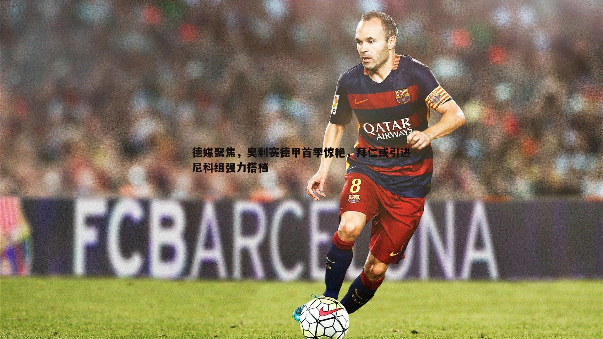 德媒聚焦，奥利赛德甲首季惊艳，拜仁或引进尼科组强力搭档