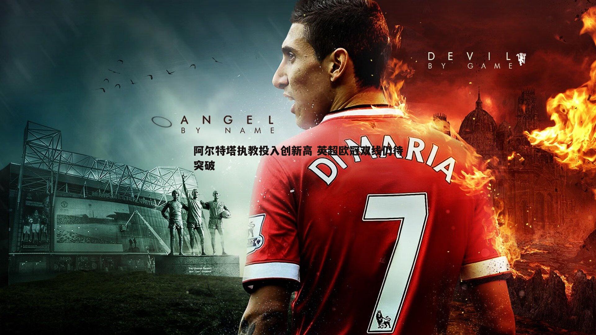 阿尔特塔执教投入创新高 英超欧冠双线仍待突破