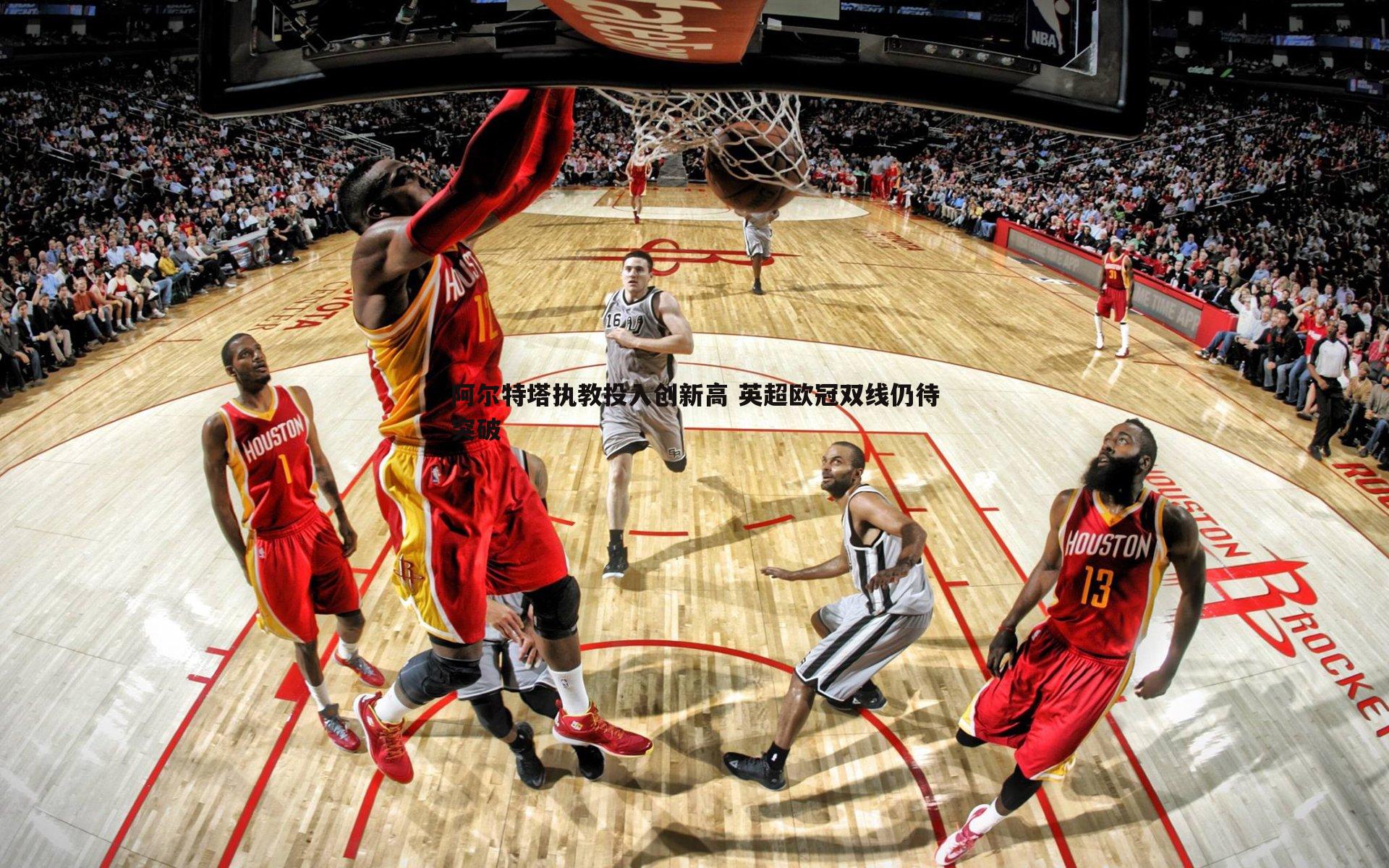 阿尔特塔执教投入创新高 英超欧冠双线仍待突破