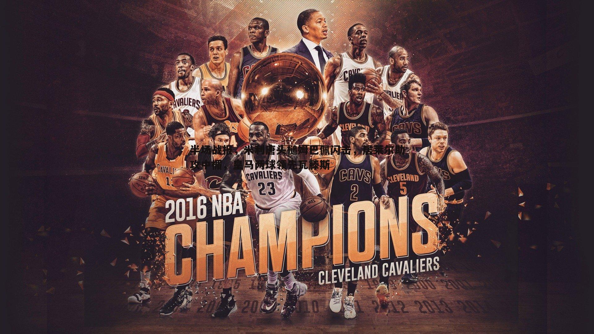 半场战报，米利唐头槌姆巴佩闪击，居莱尔助攻中楣，皇马两球领先瓦滕斯